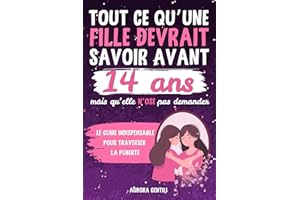Tout ce qu’une fille devrait savoir avant 14 ans… mais qu’elle n’ose pas demander: Le guide indispensable pour traverser la puberté