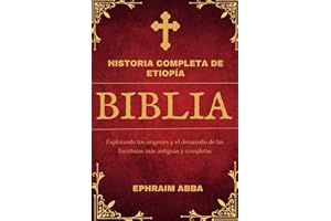 Historia Completa de Etiopía Biblia: Explorando los orígenes y el desarrollo de las Escrituras más antiguas y completas