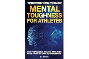 Mental Toughness for Athletes: How Professional Athletes Train Their Minds To Win The Game Before It Begins