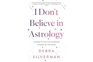 I Don't Believe in Astrology: A Guide to the Life-Changing Wisdom of the Stars