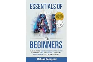 Essentials of AI for Beginners: Unlock the Power of Machine Learning, Generative AI & ChatGPT to Advance Your Career, Boost Creativity & Keep Pace with Modern Innovations even if you’re not Tech-Savvy