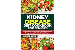 Kidney Disease Diet Cookbook for Seniors: The Ultimate Guide to Manage Chronic Kidney Disease through Diets and Nutrition for Healthy Living (Healthy Kidneys)