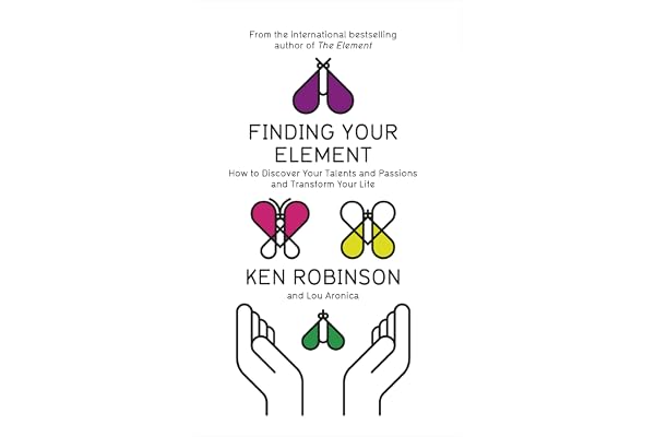 Finding Your Element: How to Discover Your Talents and Passions and Transform Your Life.