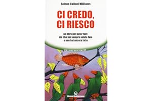 Ci credo, ci riesco. Un libro per poter fare ciò che hai sempre voluto fare e non hai ancora fatto