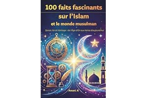 100 faits fascinants sur l’Islam et le monde musulman: Inventions, histoire et spiritualité: pour découvrir l'héritage de l'I