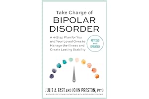 Take Charge of Bipolar Disorder: A 4-Step Plan for You and Your Loved Ones to Manage the Illness and Create Lasting Stability