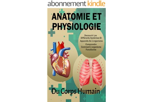 Anatomie Et Physiologie Du Corps Humain: Anatomie, Biologie Et Physiologie De Base Pour Apprendre Et Comprendre De Manière Facile Et Simple