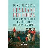 Italiani per forza. Le leggende contro l'Unità d'Italia che è ora di sfatare