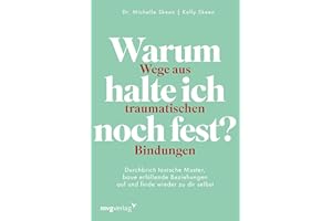 Warum halte ich noch fest? – Wege aus traumatischen Bindungen: Durchbrich toxische Muster, baue erfüllende Beziehungen auf und finde wieder zu dir selbst | Trauma-Bonding überwinden