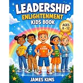 Leadership Enlightenment Kids Book: 50+ Illustrated Stories for Ages 8&ndash;12 to Build Confidence, Critical Thinking, and the Min