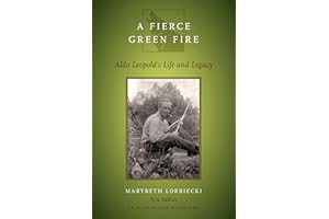 A Fierce Green Fire: Aldo Leopold's Life and Legacy: The Life and Legacy of Aldo Leopold