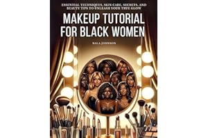 Makeup Tutorial for Black Women. Makeup Mastery for Beginners: Essential Techniques, Skin Care, Secrets, and Beauty Tips to Unleash Your True Glow