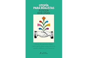 Utopía para realistas/ Utopia for Realists: A Favor De La Renta Básica Universal, La Semana Laboral De 15 Horas Y Un Mundo Sin Fronteras/ ... Basic Income, 15-hour Workweek, Open Borders