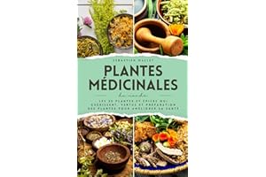 Plantes Medicinales Du Monde: Les 35 plantes et épices qui guérissent, vertus et préparation des plantes pour améliorer sa santé