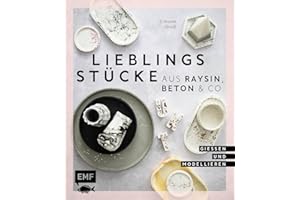 Lieblingsstücke aus Raysin, Beton & Co.: Vasen, Schalen, Tabletts und vieles mehr gießen und modellieren