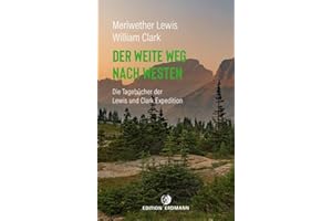 Der weite Weg nach Westen: Die Tagebücher der Lewis und Clark Expedition (DIE 100 BEDEUTENDSTEN ENTDECKER - Das Original im Paperback)