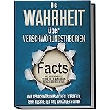 Die Wahrheit über Verschwörungstheorien: Wie Verschwörungsmythen entstehen, sich ausbreiten und Anhänger finden | inkl. Aufde