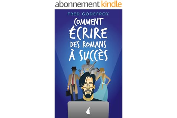 Comment écrire des romans à succès: La méthode Godefroy (écrire un livre t. 2)