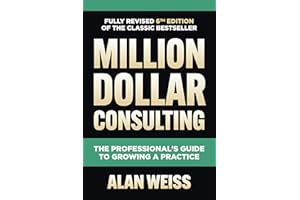 Million Dollar Consulting, Sixth Edition: The Professional's Guide to Growing a Practice