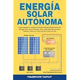 Energ&iacute;a Solar Aut&oacute;noma: C&oacute;mo dise&ntilde;ar e instalar tu propio Sistema fotovoltaico de Energ&iacute;a Solar para el Hogar, Vans, Veh&iacute;culo
