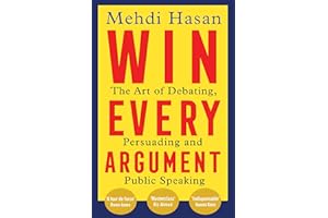 Win Every Argument: The Art of Debating, Persuading and Public Speaking