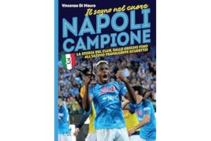 Napoli campione. Il sogno nel cuore. La storia del club, dalle origini fino all'ultimo travolgente scudetto!