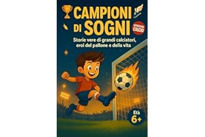 Campioni di Sogni: Storie vere di grandi calciatori, eroi del pallone e della vita - 100 fatti Incredibili per bambini e ragazzi - Libro Educativo di Sport con Quiz e Curiosità sui Campioni del Calcio