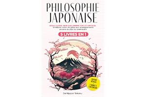 Philosophie Japonaise: (5 livres en 1) Ikigai, Kaizen, Wabi Sabi, Shinrin-Yoku et Kintsugi. Améliorez votre vie grâce aux enseignements anciens du pays du soleil levant. Édition révisée