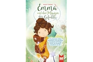 Emma und die Magie der Gefühle – Ein Kinderbuch über Glaubenssätze, Achtsamkeit und die Weisheit unseres Herzens
