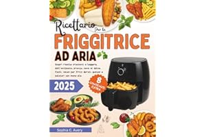 Ricettario per la friggitrice ad aria: Scopri ricette croccanti e leggere, dall’antipasto, pranzo, cena al dolce, facili, veloci per fritti dorati, gustosi e salutari con meno olio