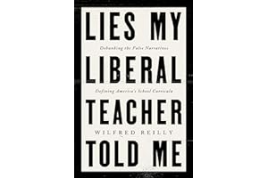 Lies My Liberal Teacher Told Me: Debunking the False Narratives Defining America’s School Curricula