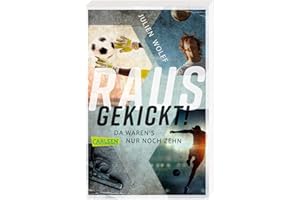 Rausgekickt! Da waren's nur noch zehn: Fußball-Thriller von FC Bayern Reporter Julien Wolff - nominiert für den Lese-Kicker 2020!