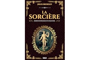 Jules Michelet La Sorcière Édition Intégrale et Collector 1862: Enquéte historique sur les sorcières, possessions et les pouvoirs occultes (Texte intégral livres 1 et 2)