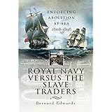 Royal Navy Versus the Slave Traders: Enforcing Abolition at Sea 1808-1898
