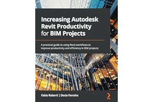 Increasing Autodesk Revit Productivity for BIM Projects: A practical guide to using Revit workflows to improve productivity and efficiency in BIM projects