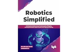 Robotics Simplified: An Illustrative Guide to Learn Fundamentals of Robotics, Including Kinematics, Motion Control, and Trajectory Planning (English Edition)