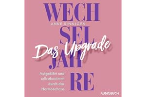 Wechseljahre. Das Upgrade: Aufgeklärt und selbstbestimmt durch das Hormonchaos