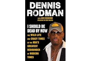 I Should Be Dead By Now: The Wild Life and Crazy Times of the NBA's Greatest Rebounder of Modern Times