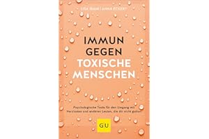 Immun gegen toxische Menschen: Psychologische Tools für den Umgang mit Narzissten und anderen Leuten, die dir nicht guttun (Lebenshilfe Selbstcoaching)