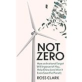 Not Zero: How an Irrational Target Will Impoverish You, Help China (and Won't Even Save the Planet)