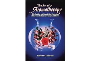 The Art of Aromatherapy: The Healing and Beautifying Properties of the Essential Oils of Flowers and Herbs