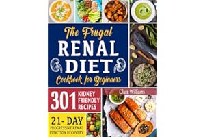 The Frugal Renal Diet Cookbook for Beginners: How to Manage CKD to Escape Dialysis | 21-Day Nutritional Plan for a Progressive Renal Function Recovery | 301 Kidney-Friendly Recipes