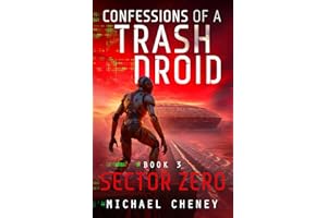 Confessions of a Trash Droid: Sector Zero: Book 3 (Confessions of a Trash Droid – a sci fi adventure thriller for adults who love robot fiction)