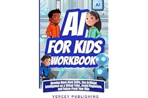 AI For Kids Workbook: Develop Must-Have Skills, Use Artificial Intelligence As A Virtual Tutor, Avoid Plagiarism, Future-Proof Your Kids (Inspiring Stories For Kids + Workbooks Series)