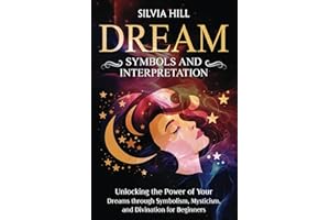 Dream Symbols and Interpretation: Unlocking the Power of Your Dreams through Symbolism, Mysticism, and Divination for Beginners (Spiritual Abilities)