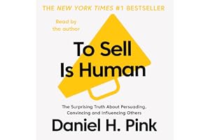 To Sell Is Human: The Surprising Truth About Persuading, Convincing, and Influencing Others