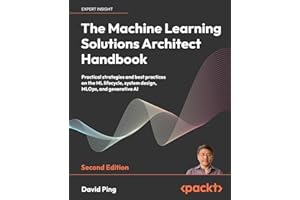 The Machine Learning Solutions Architect Handbook: Practical strategies and best practices on the ML lifecycle, system design, MLOps, and generative AI