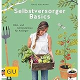 Selbstversorger Basics: Obst- und Gemüsegärtnern für Anfänger (GU Garten Extra)