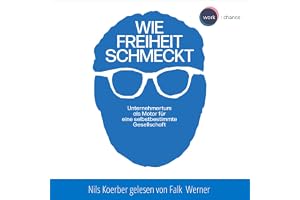Wie Freiheit schmeckt: Unternehmertum als Motor für eine selbstbestimmte Gesellschaft
