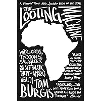 The Looting Machine: Warlords, Tycoons, Smugglers and the Systematic Theft of Africa's Wealth